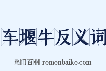 车堰牛反义词是什么意思的图片